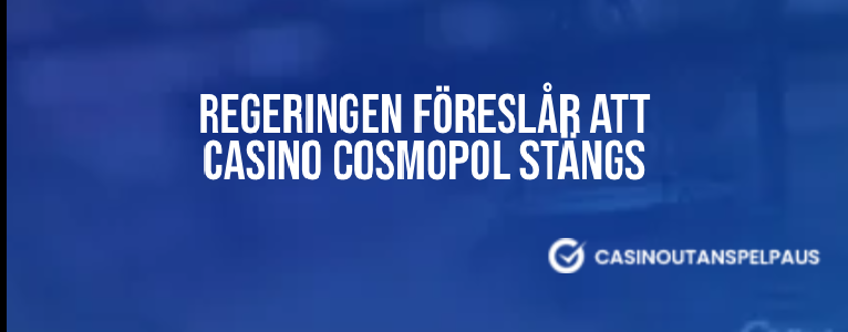 Regeringen föreslår att Casino Cosmopol stängs