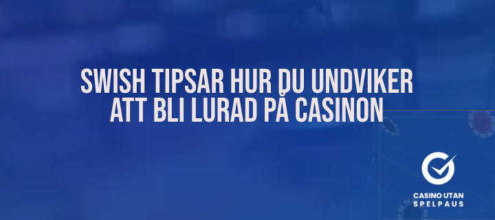 Swish tipsar hur du undviker att bli lurad på casinon